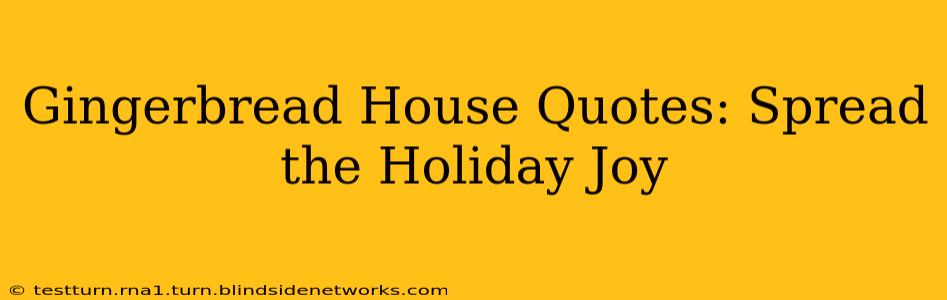 Gingerbread House Quotes: Spread the Holiday Joy