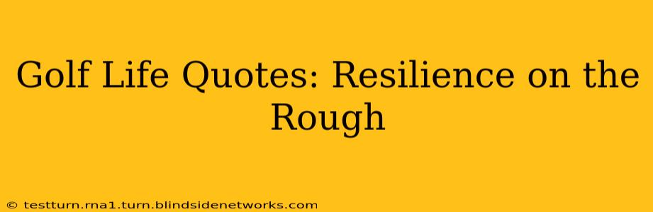 Golf Life Quotes: Resilience on the Rough