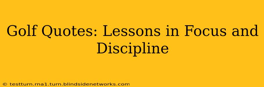 Golf Quotes: Lessons in Focus and Discipline