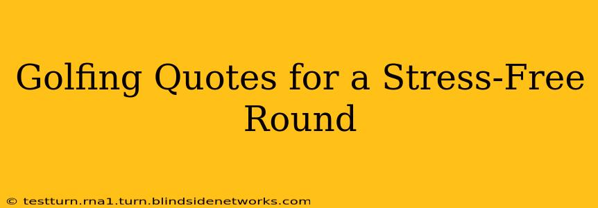 Golfing Quotes for a Stress-Free Round