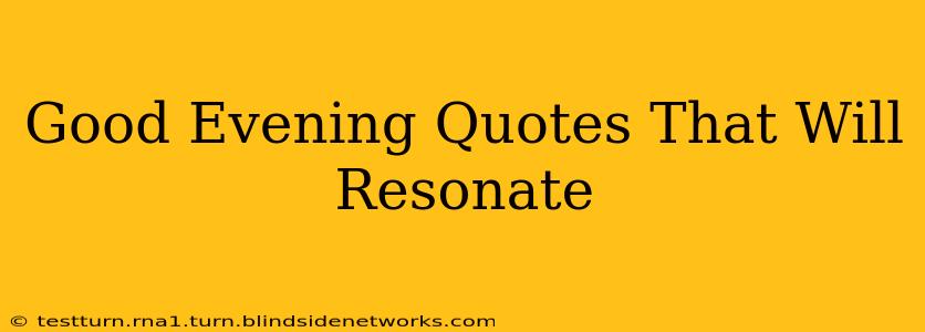 Good Evening Quotes That Will Resonate