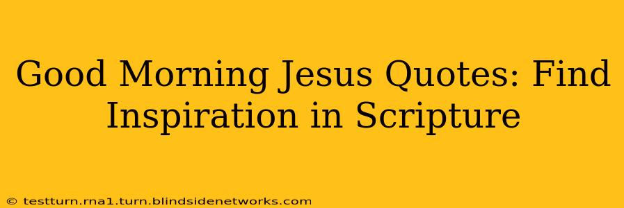 Good Morning Jesus Quotes: Find Inspiration in Scripture