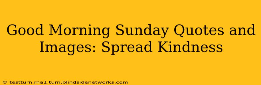 Good Morning Sunday Quotes and Images: Spread Kindness