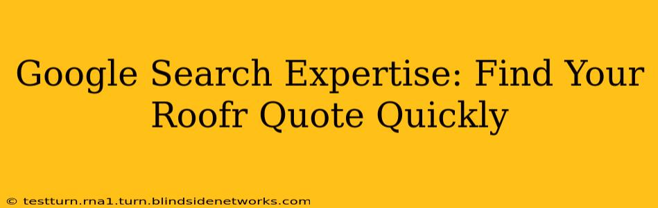 Google Search Expertise: Find Your Roofr Quote Quickly