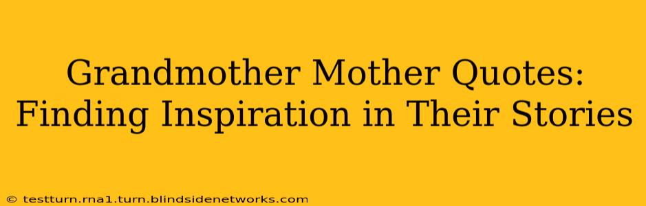 Grandmother Mother Quotes:  Finding Inspiration in Their Stories