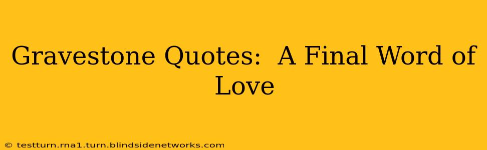 Gravestone Quotes:  A Final Word of Love