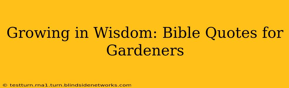 Growing in Wisdom: Bible Quotes for Gardeners
