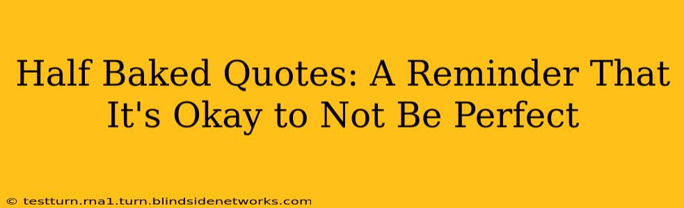 Half Baked Quotes: A Reminder That It's Okay to Not Be Perfect