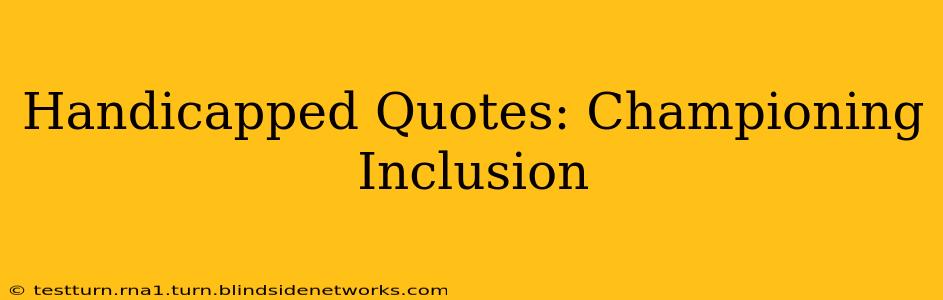 Handicapped Quotes: Championing Inclusion