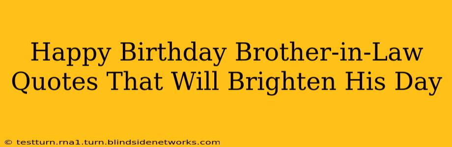 Happy Birthday Brother-in-Law Quotes That Will Brighten His Day