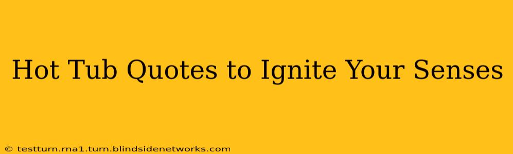 Hot Tub Quotes to Ignite Your Senses