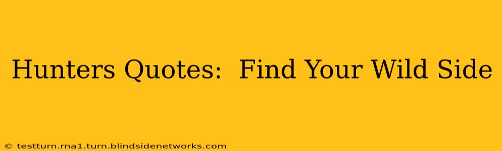 Hunters Quotes:  Find Your Wild Side