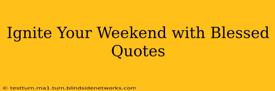 Ignite Your Weekend with Blessed Quotes