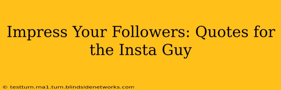 Impress Your Followers: Quotes for the Insta Guy