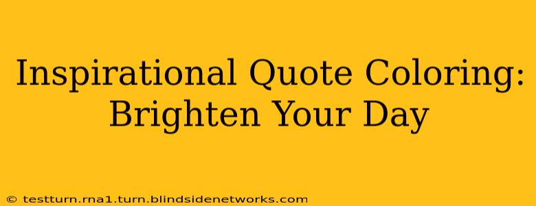 Inspirational Quote Coloring: Brighten Your Day