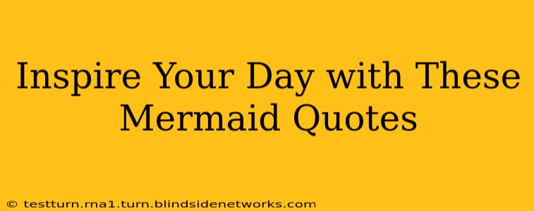 Inspire Your Day with These Mermaid Quotes