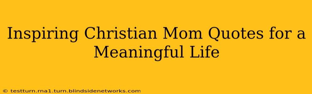 Inspiring Christian Mom Quotes for a Meaningful Life