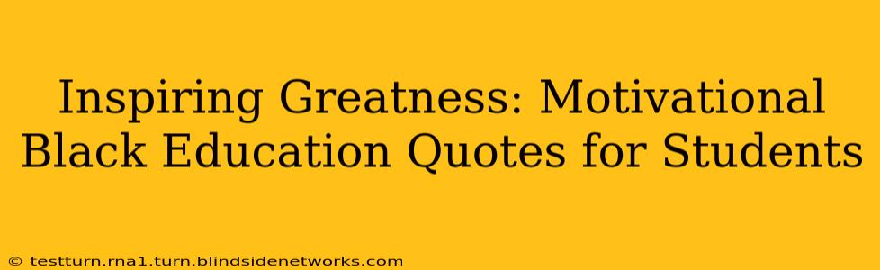 Inspiring Greatness: Motivational Black Education Quotes for Students