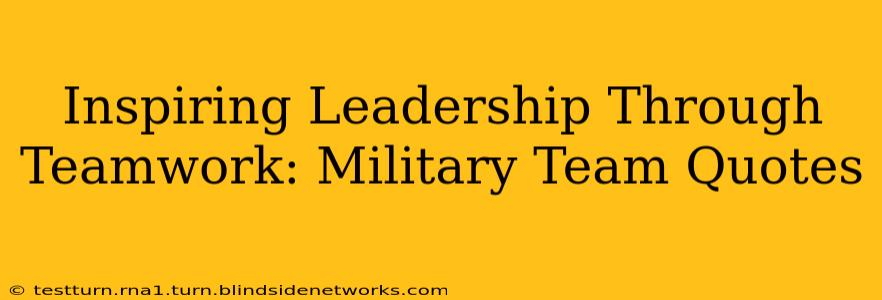Inspiring Leadership Through Teamwork: Military Team Quotes