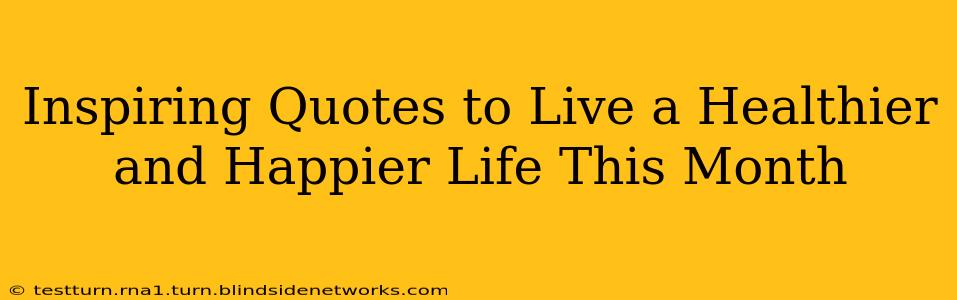 Inspiring Quotes to Live a Healthier and Happier Life This Month