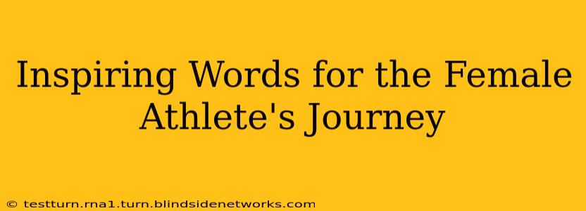 Inspiring Words for the Female Athlete's Journey