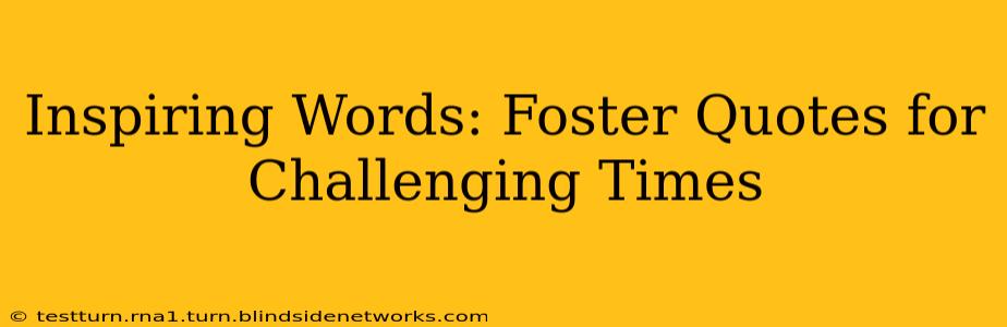 Inspiring Words: Foster Quotes for Challenging Times