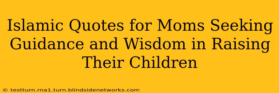 Islamic Quotes for Moms Seeking Guidance and Wisdom in Raising Their Children