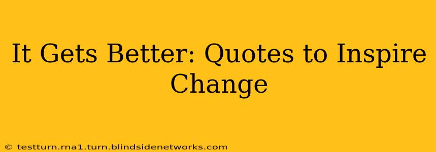 It Gets Better: Quotes to Inspire Change