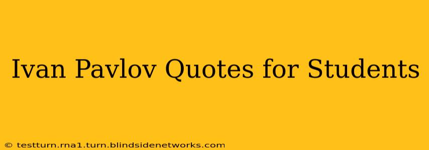 Ivan Pavlov Quotes for Students