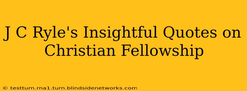 J C Ryle's Insightful Quotes on Christian Fellowship
