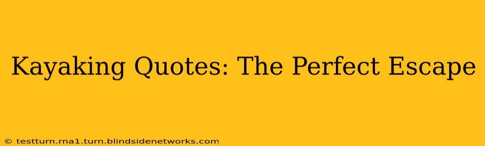 Kayaking Quotes: The Perfect Escape