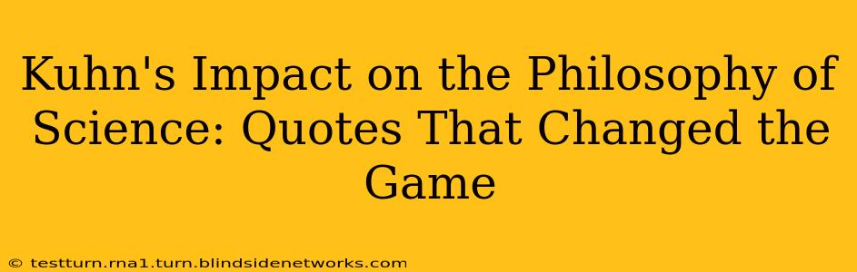 Kuhn's Impact on the Philosophy of Science: Quotes That Changed the Game