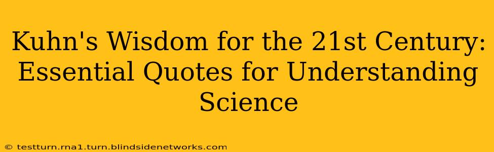 Kuhn's Wisdom for the 21st Century: Essential Quotes for Understanding Science