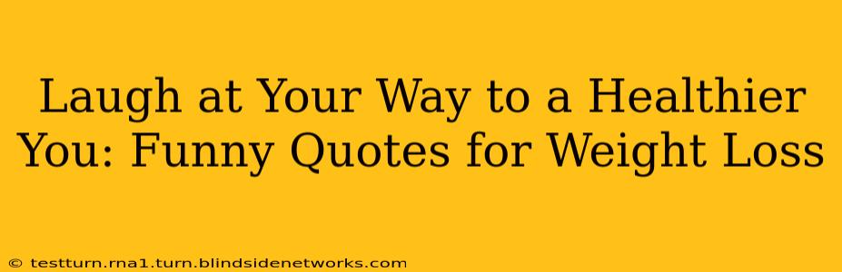 Laugh at Your Way to a Healthier You: Funny Quotes for Weight Loss
