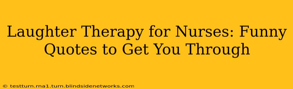Laughter Therapy for Nurses: Funny Quotes to Get You Through