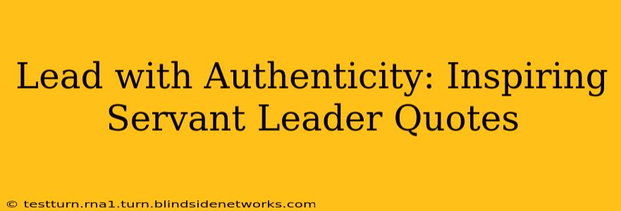 Lead with Authenticity: Inspiring Servant Leader Quotes
