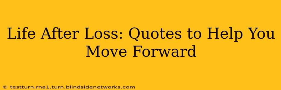 Life After Loss: Quotes to Help You Move Forward