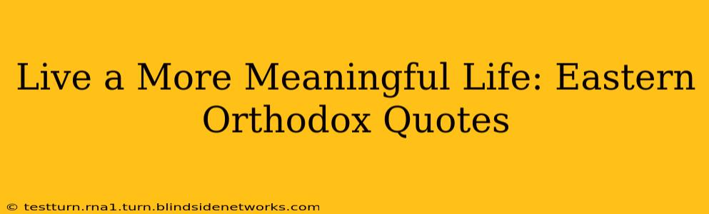 Live a More Meaningful Life: Eastern Orthodox Quotes