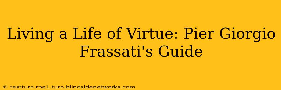 Living a Life of Virtue: Pier Giorgio Frassati's Guide