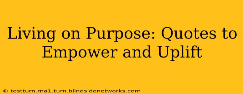 Living on Purpose: Quotes to Empower and Uplift