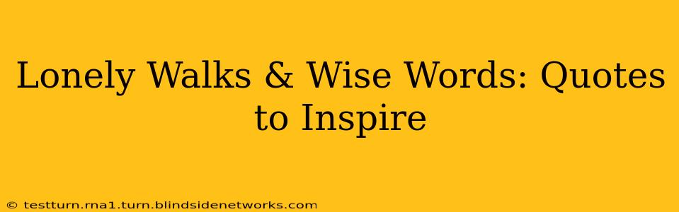 Lonely Walks & Wise Words: Quotes to Inspire
