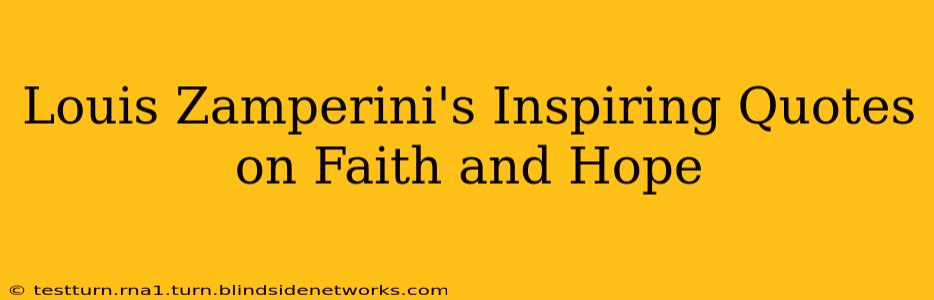 Louis Zamperini's Inspiring Quotes on Faith and Hope