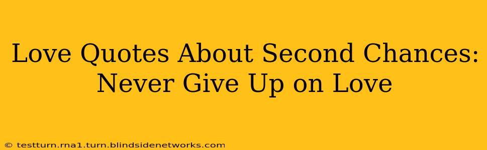 Love Quotes About Second Chances: Never Give Up on Love