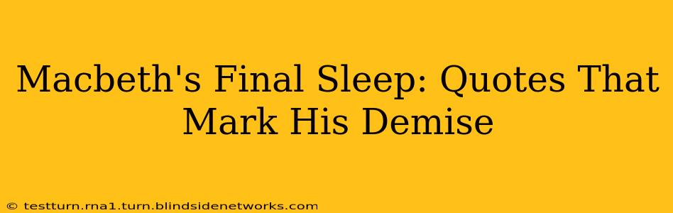 Macbeth's Final Sleep: Quotes That Mark His Demise