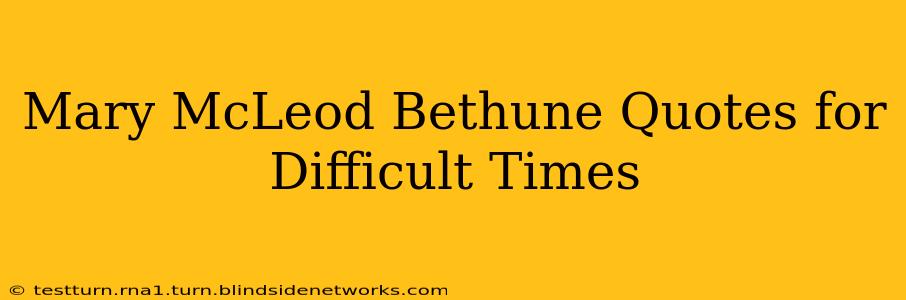 Mary McLeod Bethune Quotes for Difficult Times
