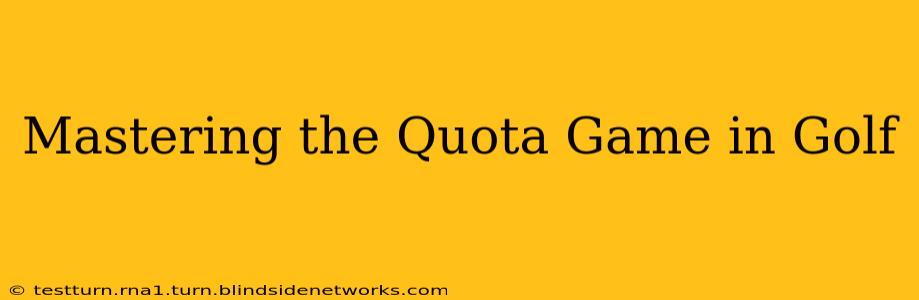 Mastering the Quota Game in Golf