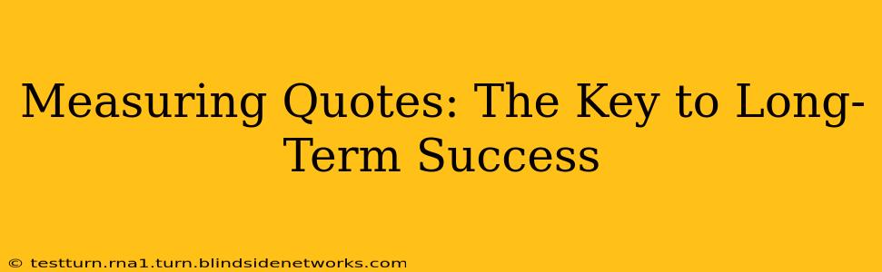 Measuring Quotes: The Key to Long-Term Success