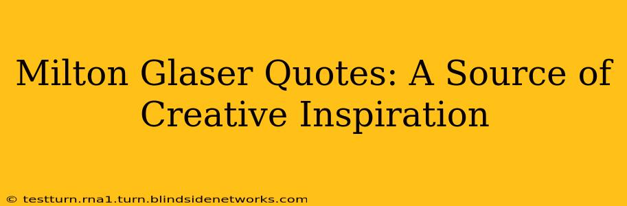 Milton Glaser Quotes: A Source of Creative Inspiration