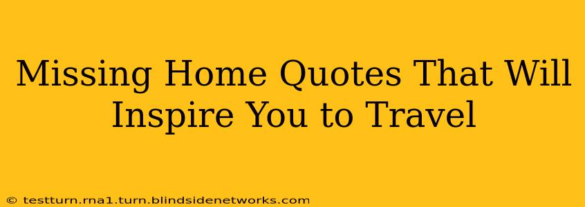 Missing Home Quotes That Will Inspire You to Travel