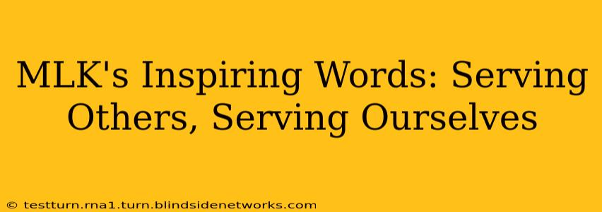 MLK's Inspiring Words: Serving Others, Serving Ourselves